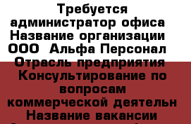 Требуется администратор офиса › Название организации ­ ООО “Альфа-Персонал“ › Отрасль предприятия ­ Консультирование по вопросам коммерческой деятельн › Название вакансии ­ Администратор офиса › Место работы ­ ул. 9 мая 80 › Максимальный оклад ­ 30 000 › Возраст от ­ 21 › Возраст до ­ 50 - Красноярский край, Красноярск г. Работа » Вакансии   . Красноярский край